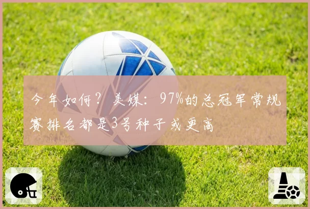 今年如何？美媒：97%的总冠军常规赛排名都是3号种子或更高