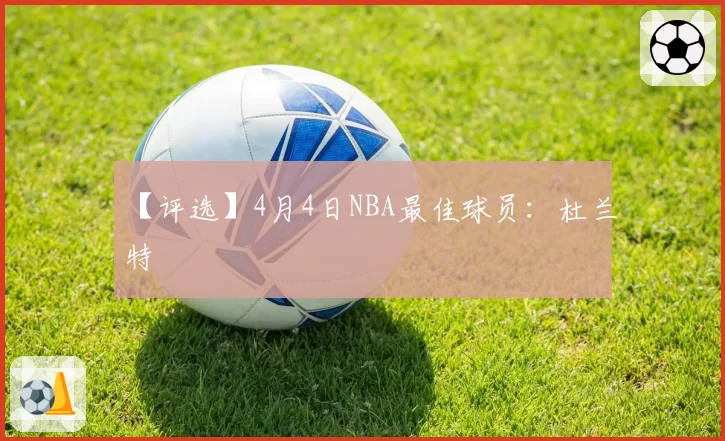 【评选】4月4日NBA最佳球员:杜兰特