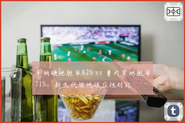 辛纳硬地胜率82% vs 鲁内草地胜率71%，新生代场地适应性对比